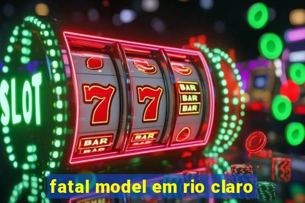 fatal model em rio claro